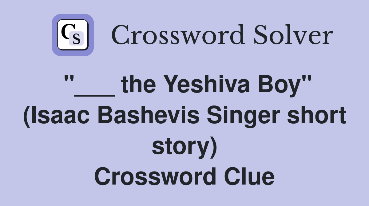 the Yeshiva Boy" (Isaac Bashevis Singer short story) Crossword Clue